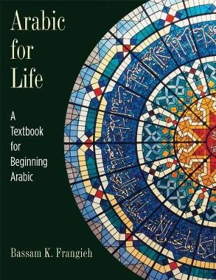 Arabic for Life : a textbook for beginning Arabic; Bassam K. Frangieh; 2012