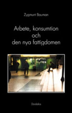 Arbete, konsumtion och den nya fattigdomen; Zygmunt Bauman; 1999