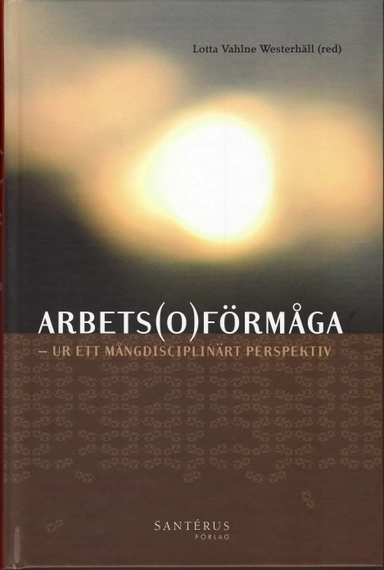 Arbets(o)förmåga : ur ett mångdisciplinärt perspektiv; Lotta Vahlne Westerhäll; 2008