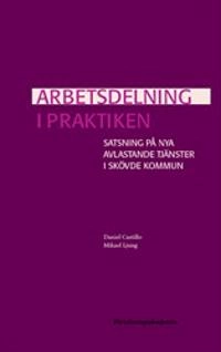 Arbetsdelning i praktiken : Satsning på nya avlastande tjänster i Skövde kommun; Daniel Castillo, Mikael Ljung; 2017