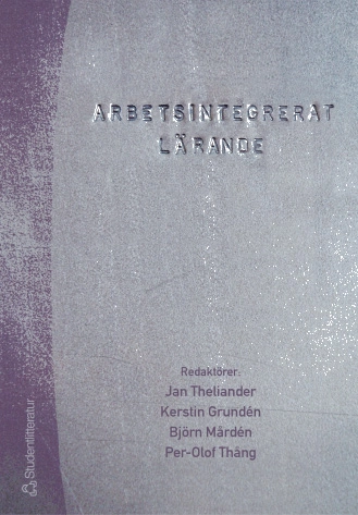 Arbetsintegrerat lärande; Per-Olof Thång, Hans-Erik Hermansson, Anders Kauffeldt, Kerstin Grundén, Anette Bolin, Hans Rystedt, Bengt Kjellén, Annelie Tegnborg, Björn Mårdén, Margareta Ljung, Marita Eriksson, Ulla-Britt Nidelius, Eva-Charlott Munkenberg, Olof Blomqvist, Jan Gustafsson, Lars Rönnmark, Lena Nilsson, Jan Theliander, Göran Olsson, Thomas Winman, Elsebeth Fog; 2004