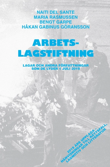 Arbetslagstiftning 2019 : lagar och andra författningar som de lyder 1 juli 2019; Naiti del Sante, Maria Rasmussen, Bengt Garpe, Håkan Gabinus Göransson; 2019