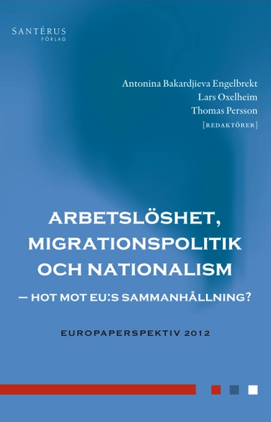 Arbetslöshet, migrationspolitik och nationalism : hot mot EU:s sammanhållning?; Hedvig Bernitz, Matz Dahlberg, Peo Hansen, Petra Herzfeld Olsson, Andreas Inghammar, Lisa Pelling, Jens Rydgren, Per Skedinger, Eskil Wadensjö; 2012