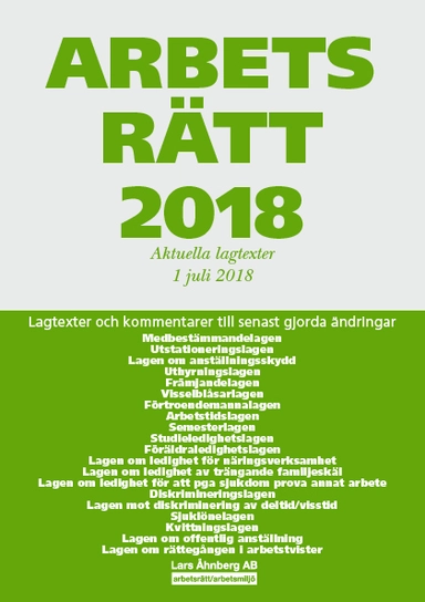 Arbetsrätt 2018 - Aktuella lagtexter 1 juli 2018 - Lagtexter och kommentarer till senast gjorda ändringar; Lars Åhnberg; 2018