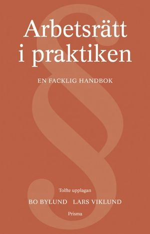 Arbetsrätt i praktiken : En facklig handbok; Bo Bylund, Lars Viklund; 2003