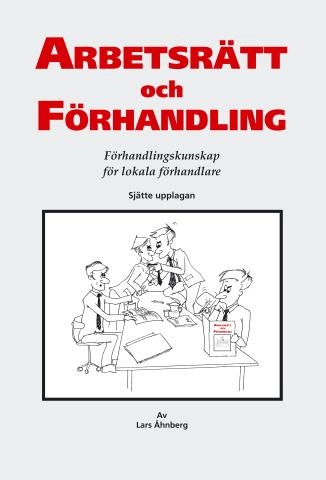 Arbetsrätt och förhandling : förhandlingskunskap för lokala förhandlare; Lars Åhnberg; 2011