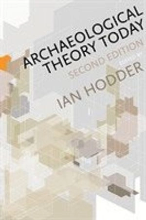 Archaeological Theory Today; Ian Hodder; 2012