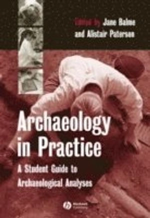 Archaeology in Practice: A Student Guide to Archaeological Analyses; Editor:Jane Balme, Editor:Alistair Paterson; 2005