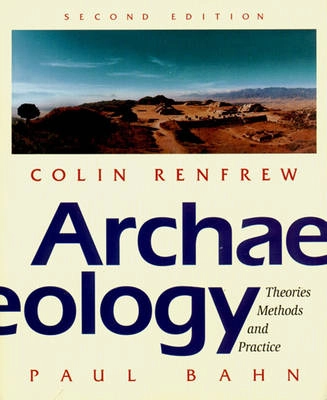 Archaeology: theories, methods and practice; Colin Renfrew, Paul G. Bahn; 1996