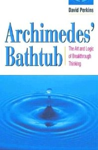 Archimedes' Bathtub: The Art and Logic of Breakthrough Thinking; David N. Perkins; 2000