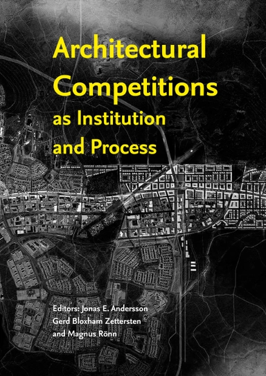 Architectural competitions as institution and process; Jonas E. Andersson, Gerd Bloxham Zettersten, Gerd Bloxham, Magnus Rönn, Kungliga Tekniska högskolan, Teknologiska institutet
(tidigare namn), Teknologiska institutet; 2016