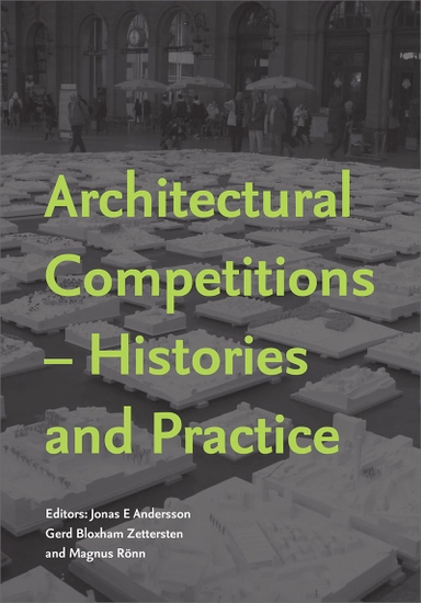 Architectural competitions : histories and practice; Maarit Kaipainen, Antigone Katsakou, Judith Strong, Pedro Guilherme, João Rocha, Leentje Volker, Kristian Kreiner, Charlotte Svensson, Elisabeth Tostrup, Thomas Hoffmann-Kuhnt, Mats T Beckman; 2013