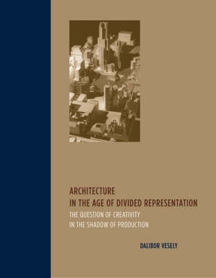 Architecture in the Age of Divided Representation; Dalibor Vesely; 2004