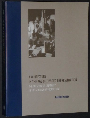 Architecture in the Age of Divided Representation; Dalibor Vesely; 2006