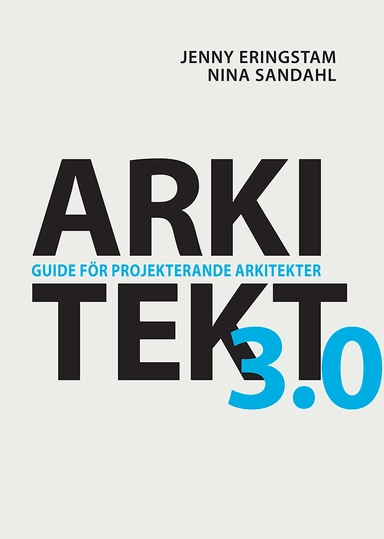 Arkitekt 3.0 : guide för projekterande arkitekter; Jenny Eringstam, Nina Sandahl; 2022