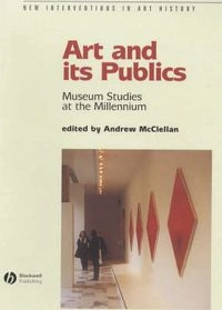 Art and its publics : museum studies at the millennium; Andrew McClellan; 2003