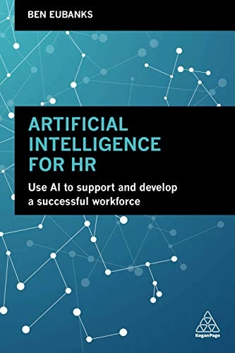 Artificial Intelligence for HR: Use AI to Support and Develop a Successful Workforce; Ben Eubanks; 2019