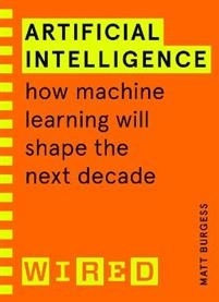 Artificial Intelligence (WIRED guides) - How Machine Learning Will Shape th; WIRED; 2021