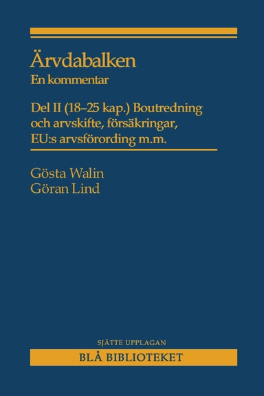 Ärvdabalken : En kommentar Del II (18-25 kap.) Boutredning och arvskifte, försäkringar, EU:s arvsförordning m.m.; Gösta Walin; 2017