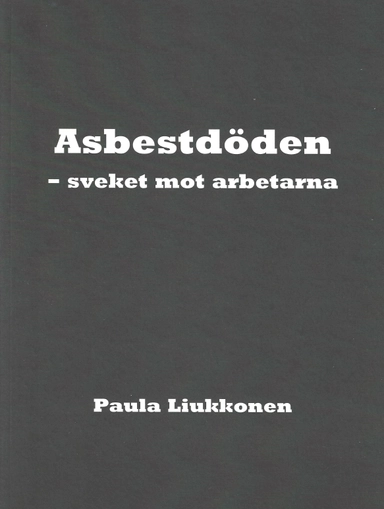 Asbestdöden : sveket mot arbetarna; Paula Liukkonen; 2019