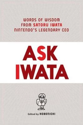 Ask Iwata : words of wisdom from Satoru Iwata, Nintendo's legendary CEO; Satoru Iwata; 2021