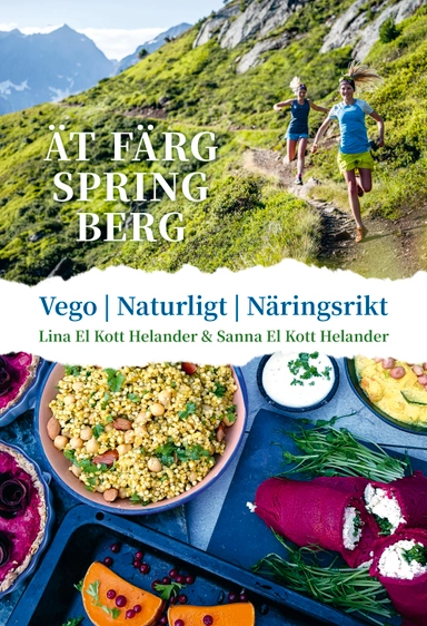 Ät färg spring berg : vego, naturligt, näringsrikt; Lina El Kott Helander, Sanna El Kott Helander; 2021