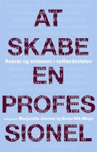 At skabe en professionel; Kathrine Vitus, Margaretha Järvinen, Marie Østergaard Møller, Nanna Mik-Meyer, Hanne Knudsen, Jens Kofod, Helle Bjerg, Kathrine Hoffmann Pii, Anne Roelsgaard Obling, Malene Molding Nielsen; 2012