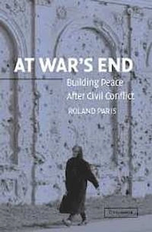 At war's end : building peace after civil conflict; Roland Paris; 2004