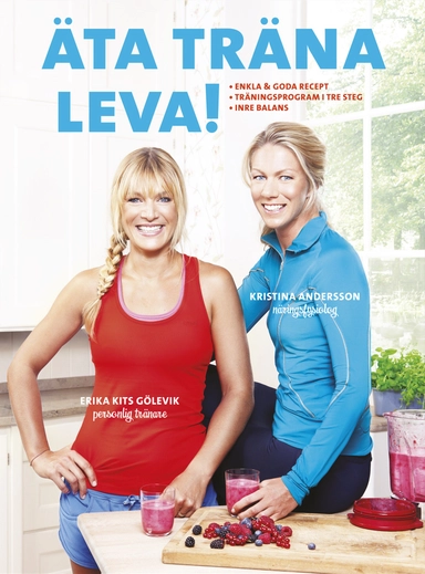 Äta träna leva! . enkla & goda recept, träningsprogram i tre steg, inre balans; Kristina Andersson, Erika Kits Gölevik; 2012