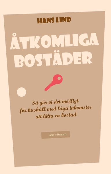 Åtkomliga bostäder : så gör vi det möjligt för hushåll med låga inkomster att hitta en bostad; Hans Lind, Kerstin Annadotter, Folke Björk, Lovisa Högberg, Tord af Klintberg; 2016