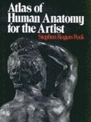 Atlas of human anatomy for the artist; Stephen Rogers Peck; 1982