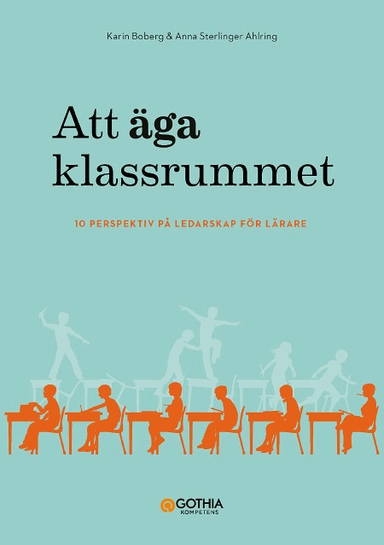 Att äga klassrummet : 10 perspektiv på ledarskap för lärare; Anna Sterlinger Ahlring, Karin Boberg; 2020