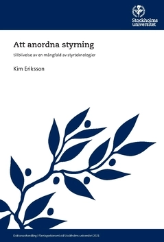 Att anordna styrning : tillblivelse av en mångfald av styrteknologier; Kim Eriksson; 2021