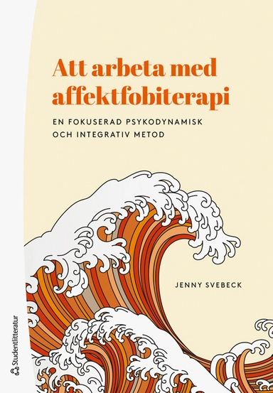 Att arbeta med affektfobiterapi : en fokuserad psykodynamisk och integrativ metod; Jenny Svebeck; 2024