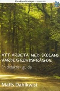 Att arbeta med skolans värdegrund - en didaktisk guide; Matts Dahlkwist; 2011