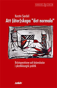 Att (åter)skapa "det normala" : bröstoperationer och brännskador i plastikk; Kerstin Sandell; 2001