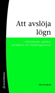 Att avslöja lögn : i rättsväsende, sjukvård, socialtjänst och försäkringsbransch; Ola Kronkvist; 2007