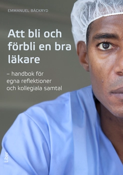 Att bli och förbli en bra läkare; Emmanuel Bäckryd; 2021