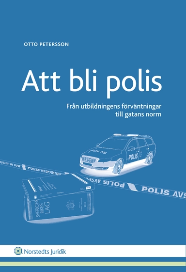 Att bli polis : Från utbildningens förväntningar till gatans norm; Otto Petersson; 2015