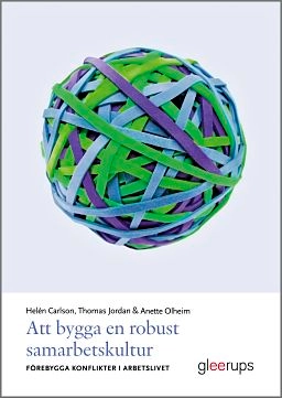 Att bygga en robust samarbetskultur : förebygga konflikter i arbetslivet; Helén Carlson, Thomas Jordan, Anette Olheim; 2019