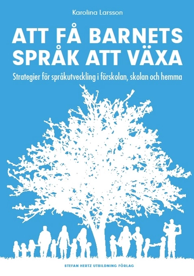 Att få barnets språk att växa - Strategier för språkutveckling i förskolan, skolan och hemma; Karolina Larsson; 2016