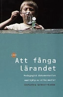 Att fånga lärandet - Pedagogisk dokumentation med hjälp av olika medier; Christina Wehner-Godée; 2000