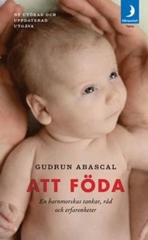 Att föda : en barnmorskas tankar, råd och erfarenheter; Gudrun Abascal; 2013