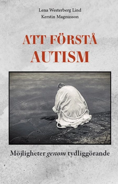 Att förstå autism : möjligheter genom tydliggörande; Lena Westerberg Lind, Kerstin Magnusson; 2020