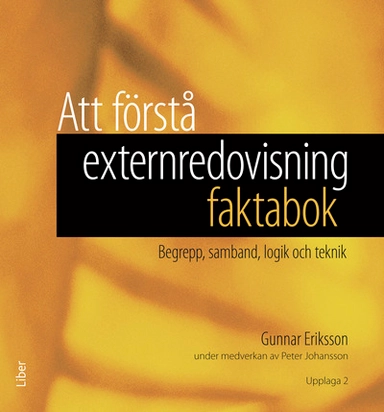 Att förstå externredovisning - faktabok : begrepp, samband, logik och teknik; Gunnar Eriksson, Peter Johansson; 2015