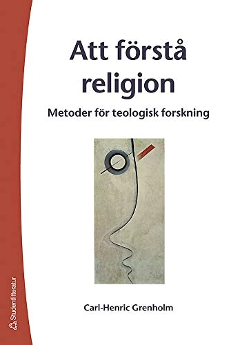 Att förstå religion : metoder för teologisk forskning; Carl-Henric Grenholm; 2006