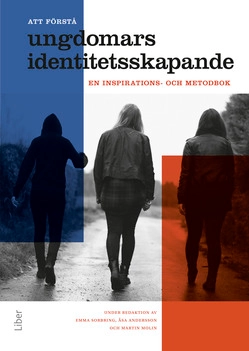 Att förstå ungdomars identitetsskapande : en inspirations- och metodbok; Emma Sorbring, Åsa Andersson, Martin Molin; 2014