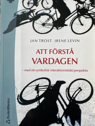 Att förstå vardagen : med ett symbolisk interaktionistiskt perspektiv; Jan Trost, Irene Levin; 2004