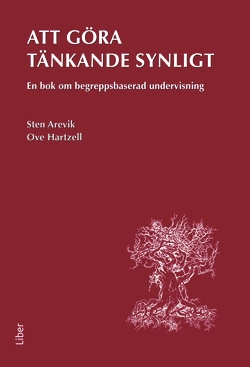 Att göra tänkande synligt : en bok om begreppsbaserad undervisning; Sten Arevik, Ove Hartzell; 2015