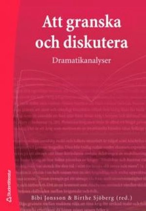 Att granska och diskutera : dramatikanalyser; Jimmy Vulovic, Jon Helgason, Bibi Jonsson, Kerstin Bergman, Rikard Loman, Magnus Nilsson, Helena Nilsson, Immi Lundin, Karin Nykvist, Birthe Sjöberg; 2006